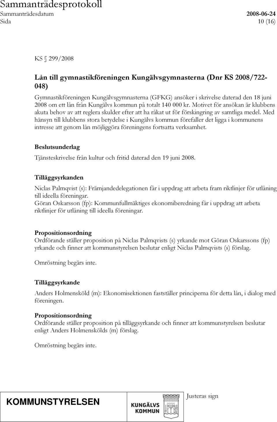 Med hänsyn till klubbens stora betydelse i Kungälvs kommun förefaller det ligga i kommunens intresse att genom lån möjliggöra föreningens fortsatta verksamhet.