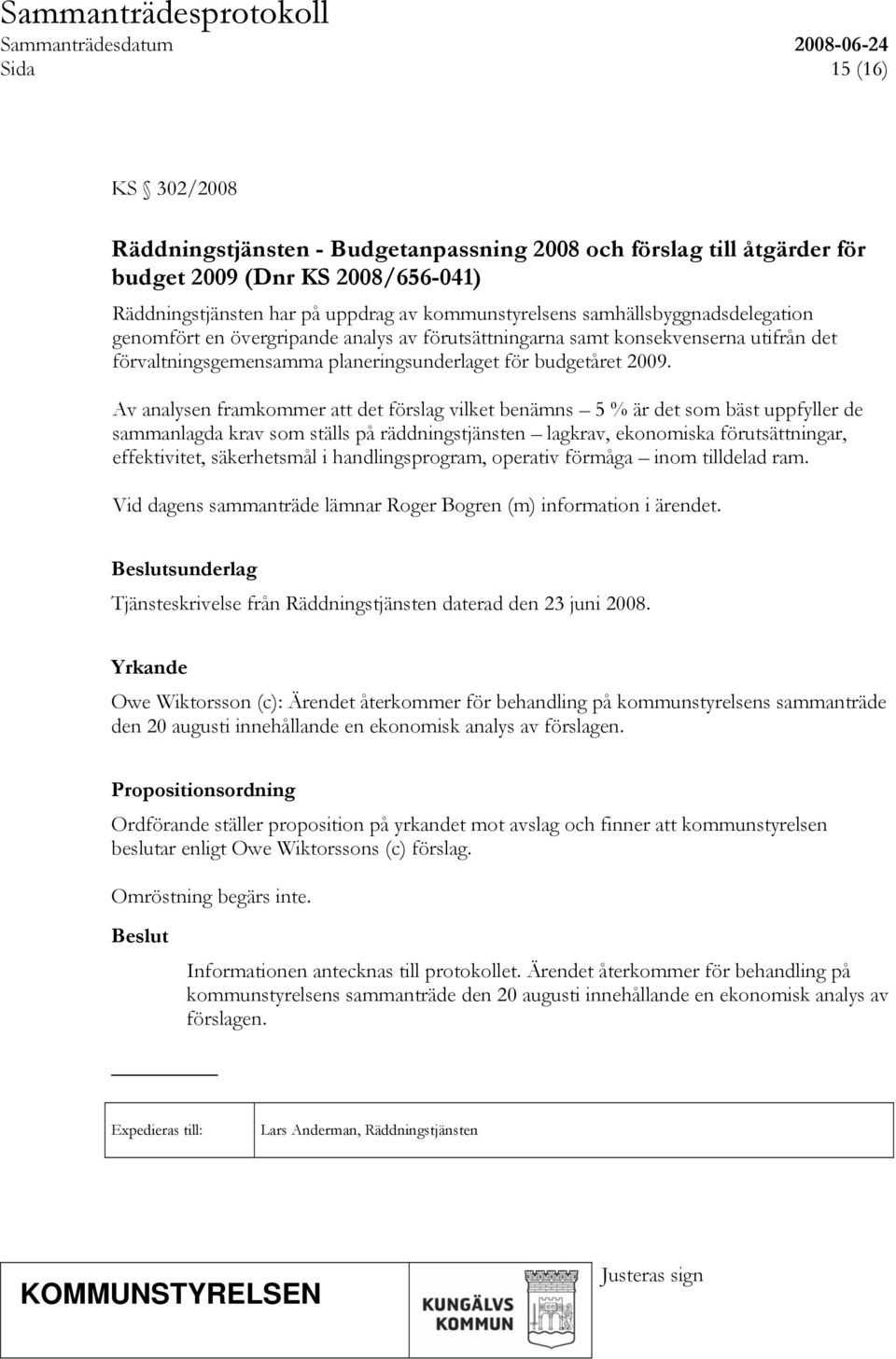 Av analysen framkommer att det förslag vilket benämns 5 % är det som bäst uppfyller de sammanlagda krav som ställs på räddningstjänsten lagkrav, ekonomiska förutsättningar, effektivitet, säkerhetsmål