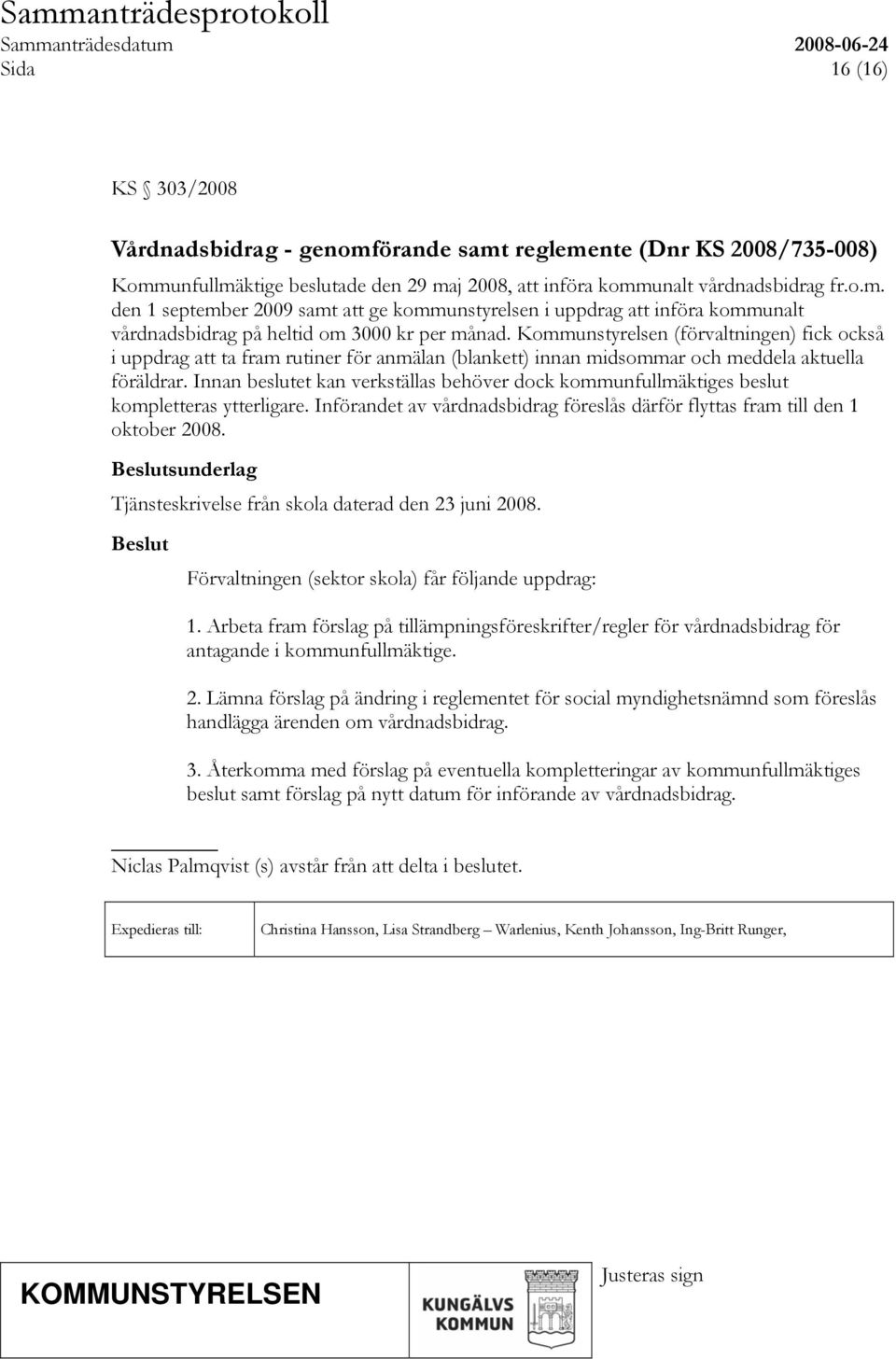 Innan beslutet kan verkställas behöver dock kommunfullmäktiges beslut kompletteras ytterligare. Införandet av vårdnadsbidrag föreslås därför flyttas fram till den 1 oktober 2008.