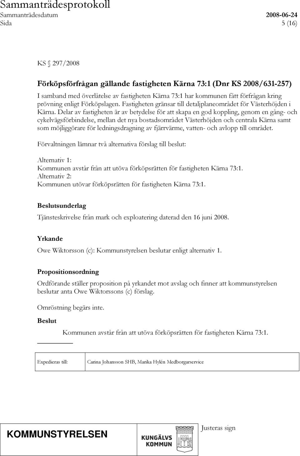 Delar av fastigheten är av betydelse för att skapa en god koppling, genom en gång- och cykelvägsförbindelse, mellan det nya bostadsområdet Västerhöjden och centrala Kärna samt som möjliggörare för