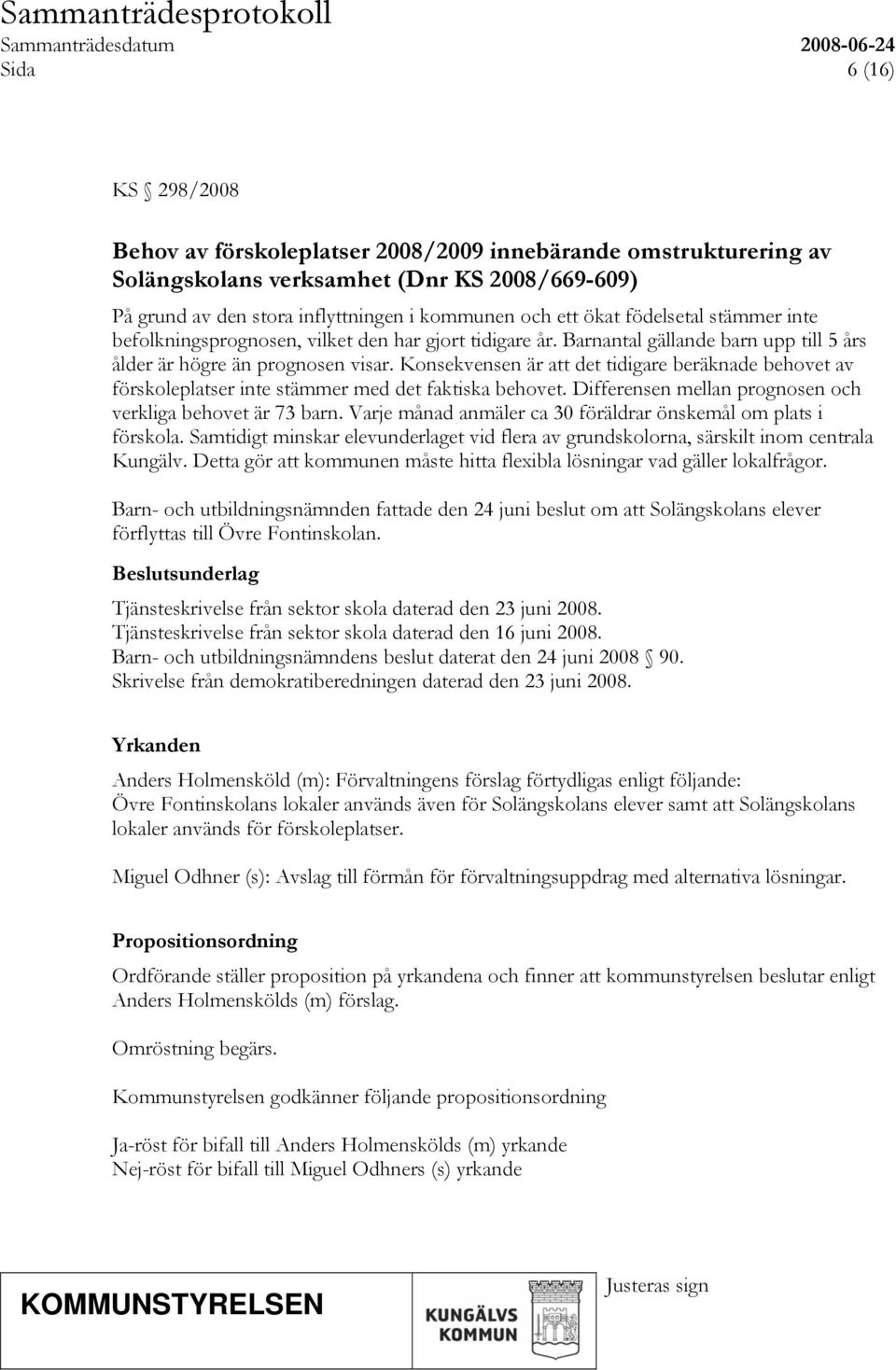 Konsekvensen är att det tidigare beräknade behovet av förskoleplatser inte stämmer med det faktiska behovet. Differensen mellan prognosen och verkliga behovet är 73 barn.