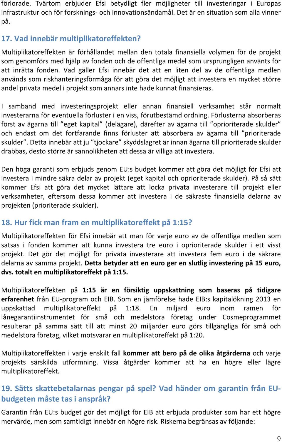 Multiplikatoreffekten är förhållandet mellan den totala finansiella volymen för de projekt som genomförs med hjälp av fonden och de offentliga medel som ursprungligen använts för att inrätta fonden.