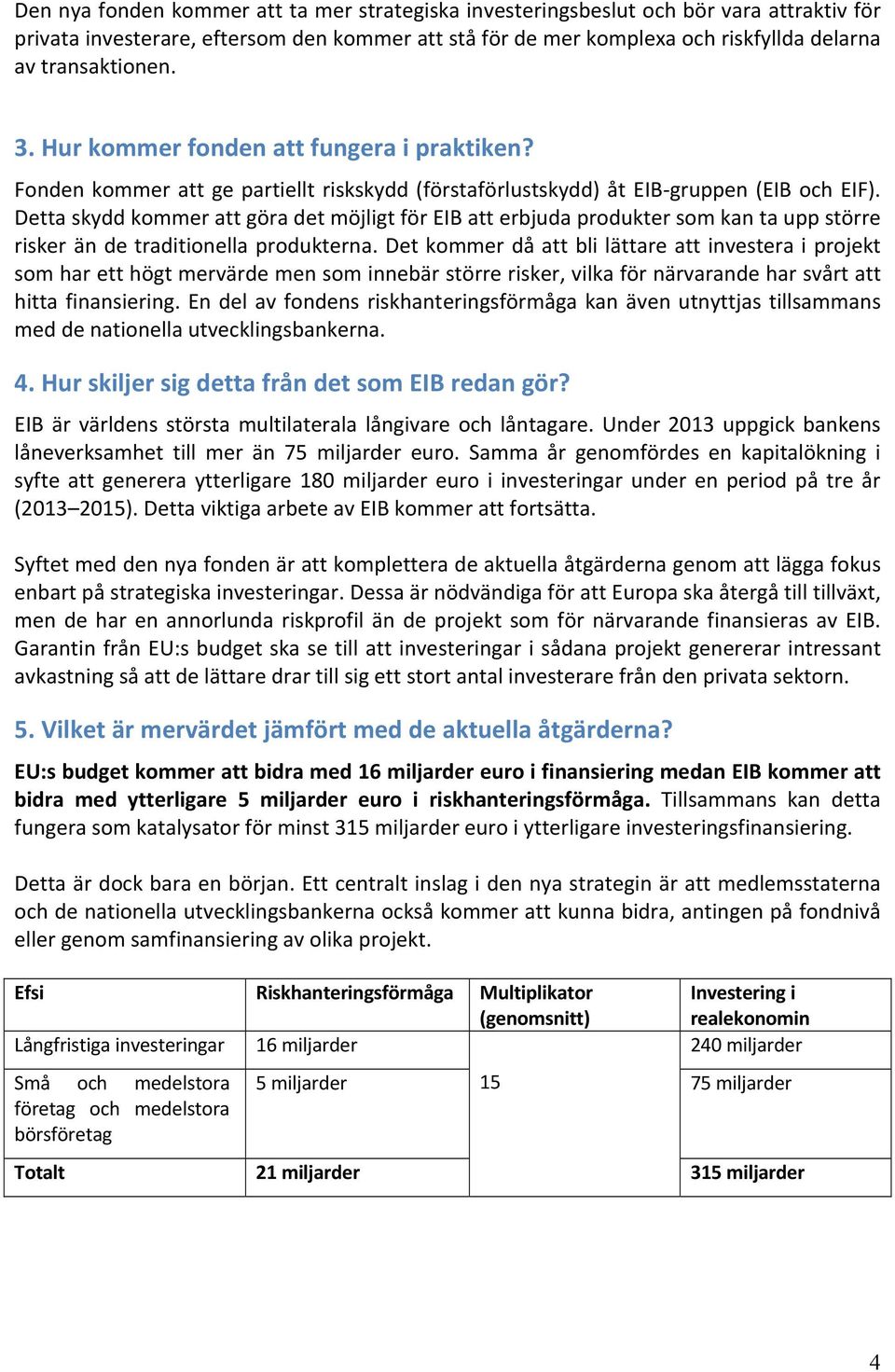 Detta skydd kommer att göra det möjligt för EIB att erbjuda produkter som kan ta upp större risker än de traditionella produkterna.