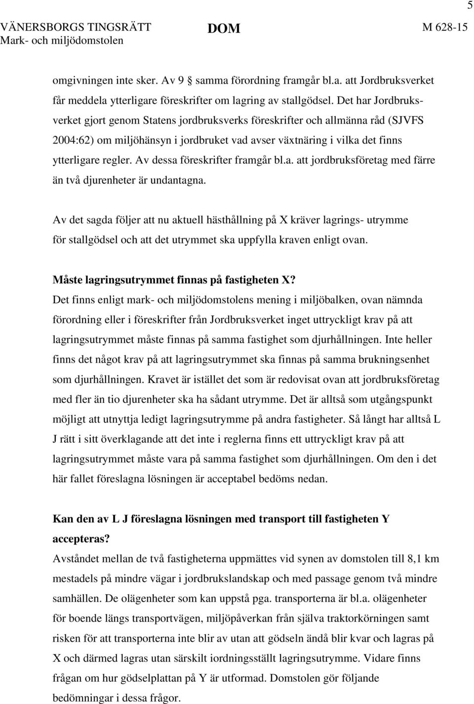 Av dessa föreskrifter framgår bl.a. att jordbruksföretag med färre än två djurenheter är undantagna.
