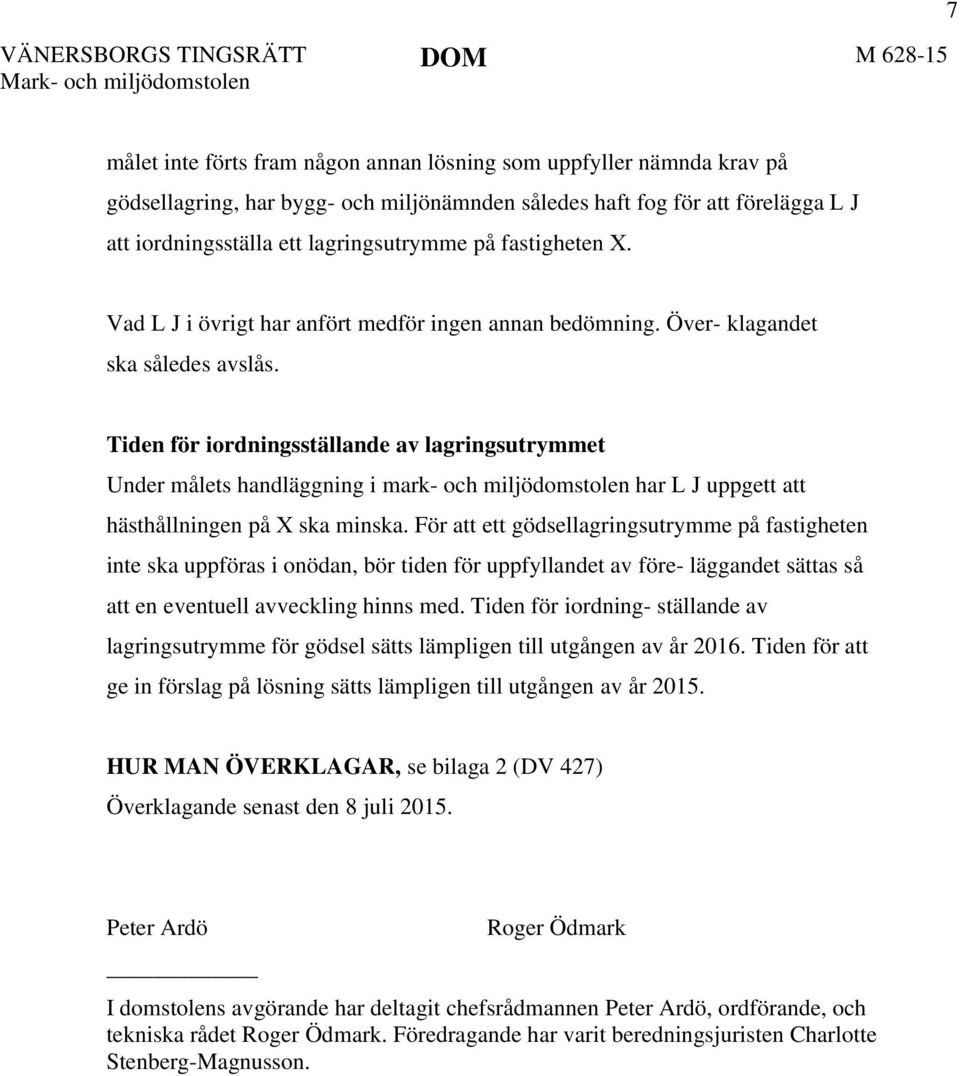 Tiden för iordningsställande av lagringsutrymmet Under målets handläggning i mark- och miljödomstolen har L J uppgett att hästhållningen på X ska minska.