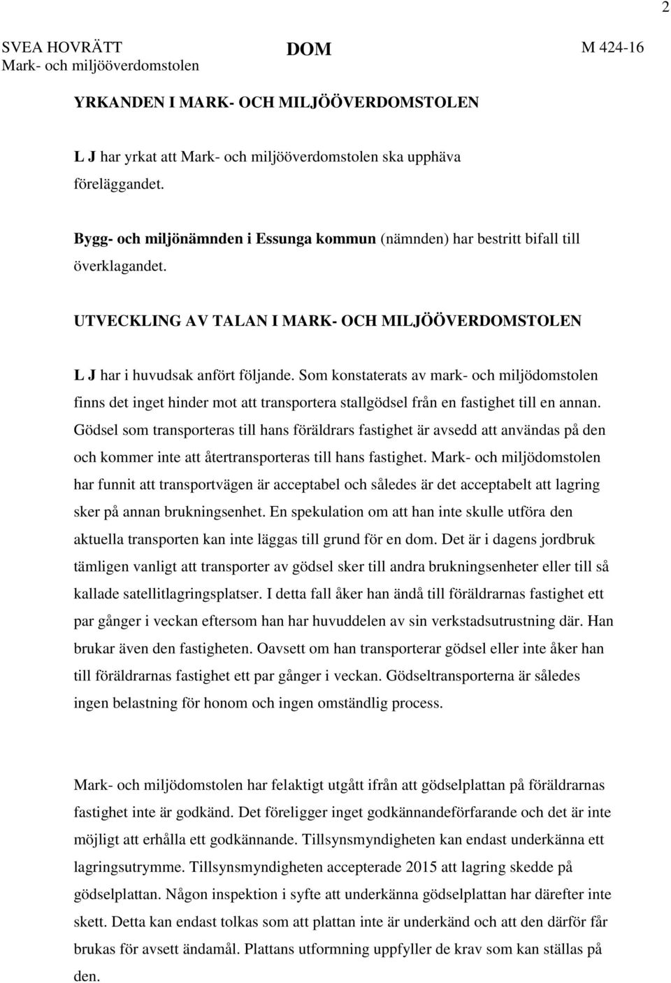 Som konstaterats av mark- och miljödomstolen finns det inget hinder mot att transportera stallgödsel från en fastighet till en annan.