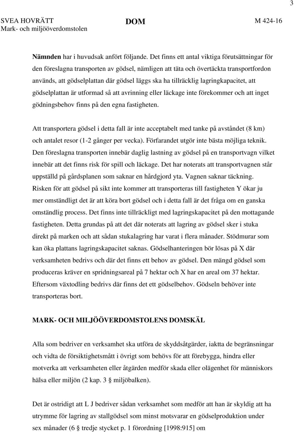 lagringkapacitet, att gödselplattan är utformad så att avrinning eller läckage inte förekommer och att inget gödningsbehov finns på den egna fastigheten.