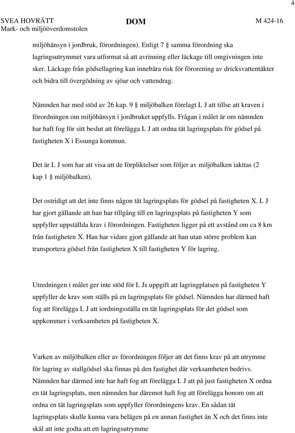 Läckage från gödsellagring kan innebära risk för förorening av dricksvattentäkter och bidra till övergödning av sjöar och vattendrag. Nämnden har med stöd av 26 kap.