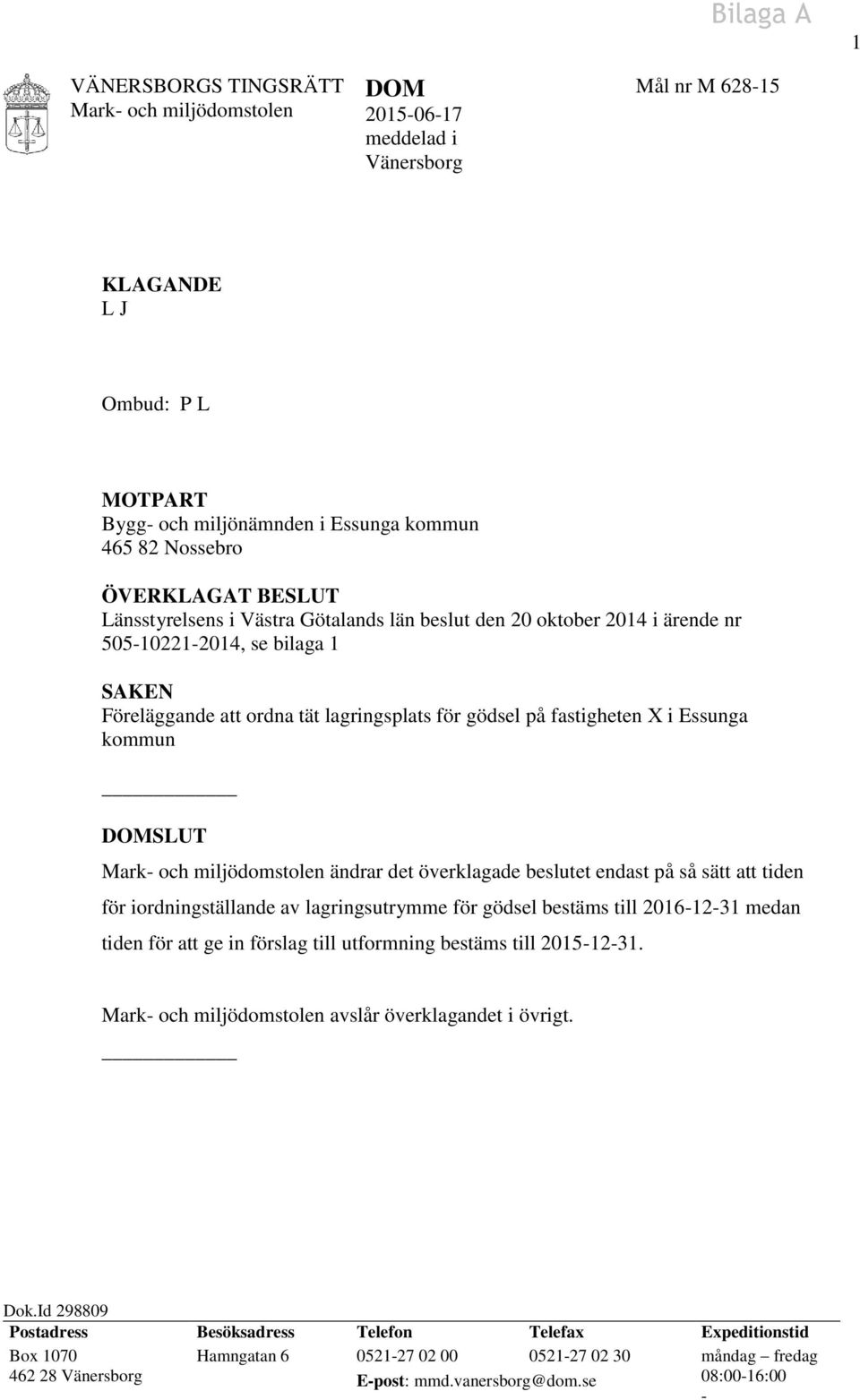 DOMSLUT ändrar det överklagade beslutet endast på så sätt att tiden för iordningställande av lagringsutrymme för gödsel bestäms till 2016-12-31 medan tiden för att ge in förslag till utformning