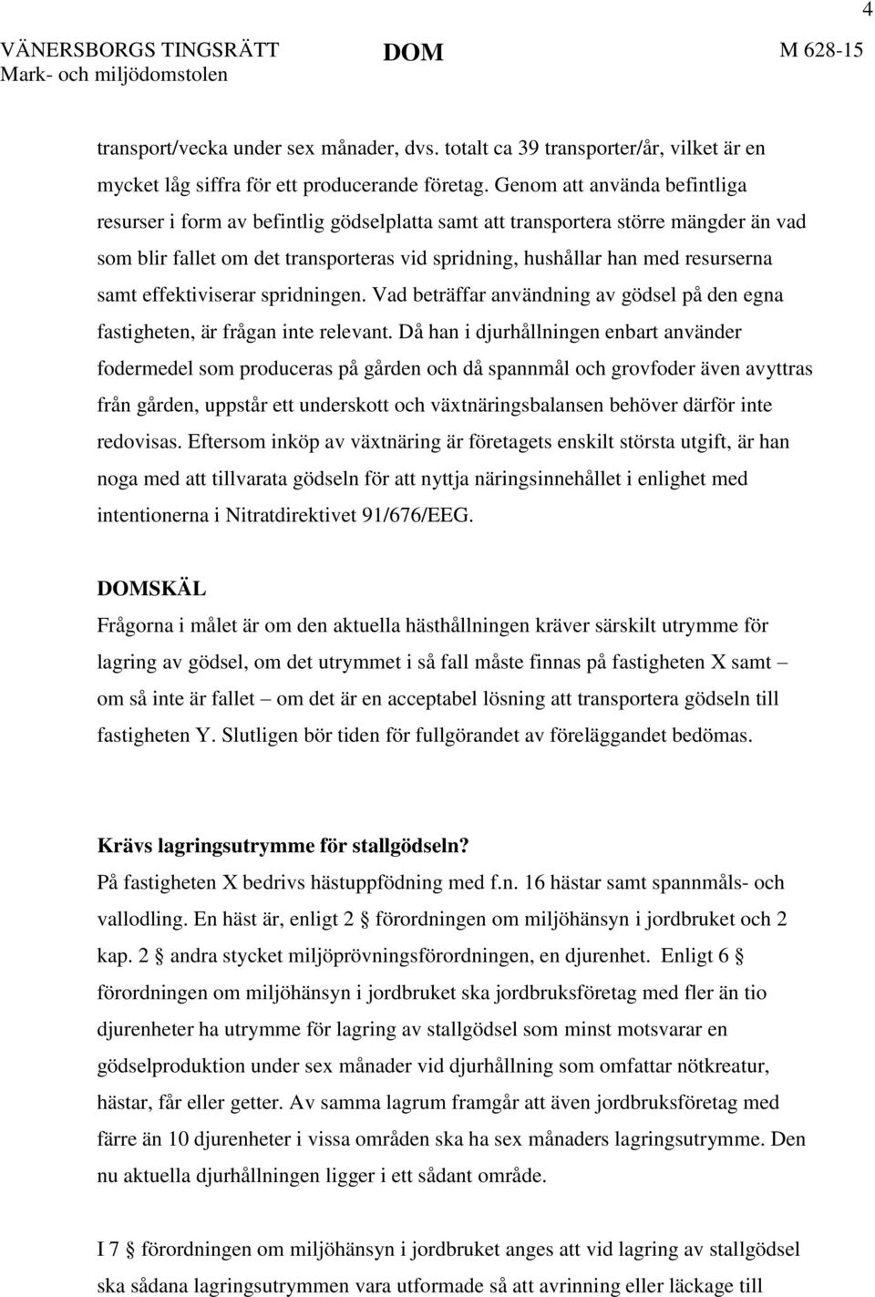 samt effektiviserar spridningen. Vad beträffar användning av gödsel på den egna fastigheten, är frågan inte relevant.