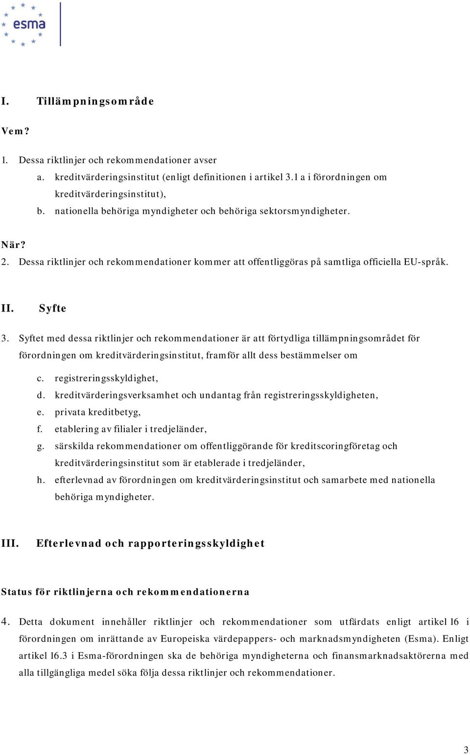 Syftet med dessa riktlinjer och rekommendationer är att förtydliga tillämpningsområdet för förordningen om kreditvärderingsinstitut, framför allt dess bestämmelser om c. registreringsskyldighet, d.