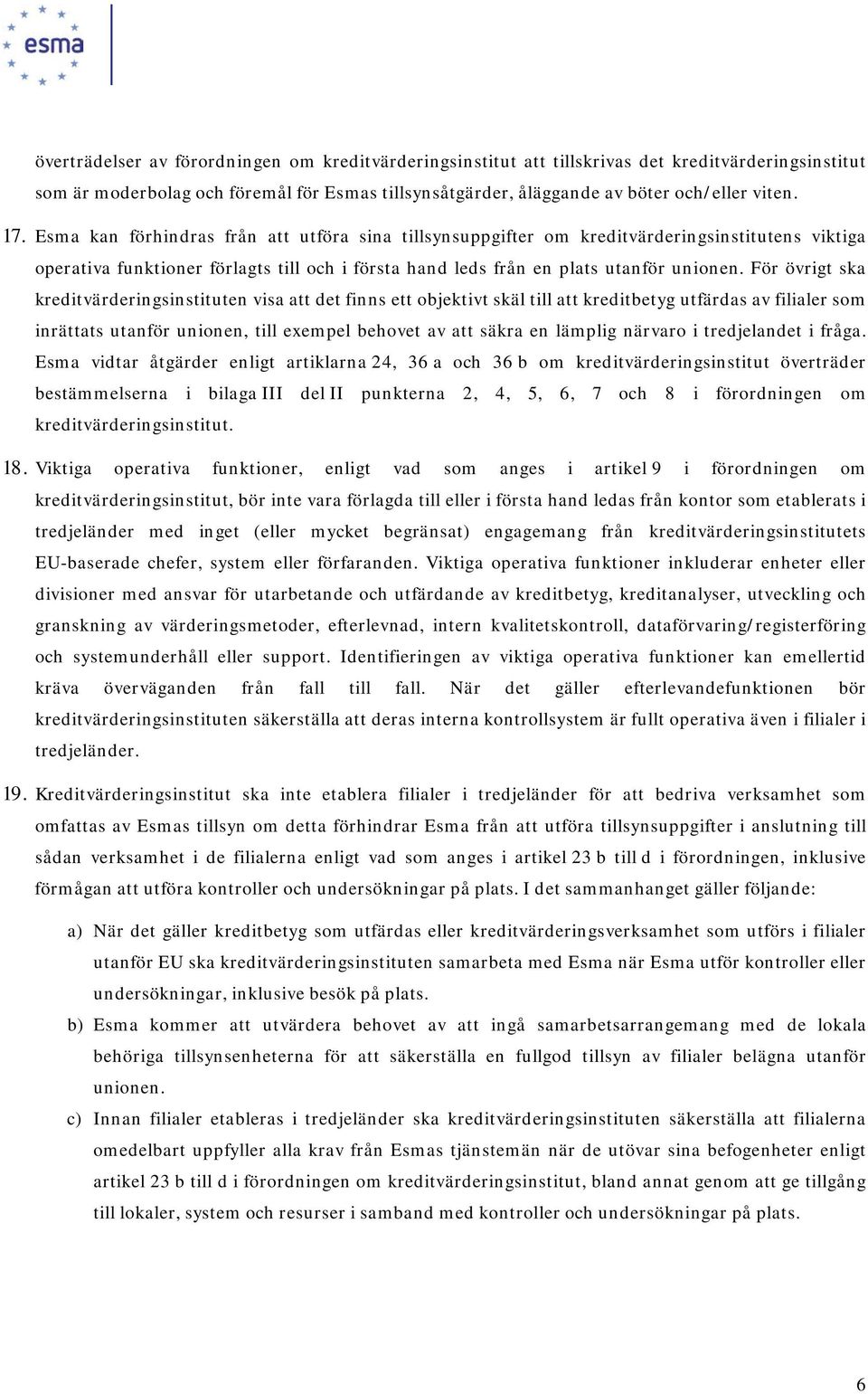 För övrigt ska kreditvärderingsinstituten visa att det finns ett objektivt skäl till att kreditbetyg utfärdas av filialer som inrättats utanför unionen, till exempel behovet av att säkra en lämplig