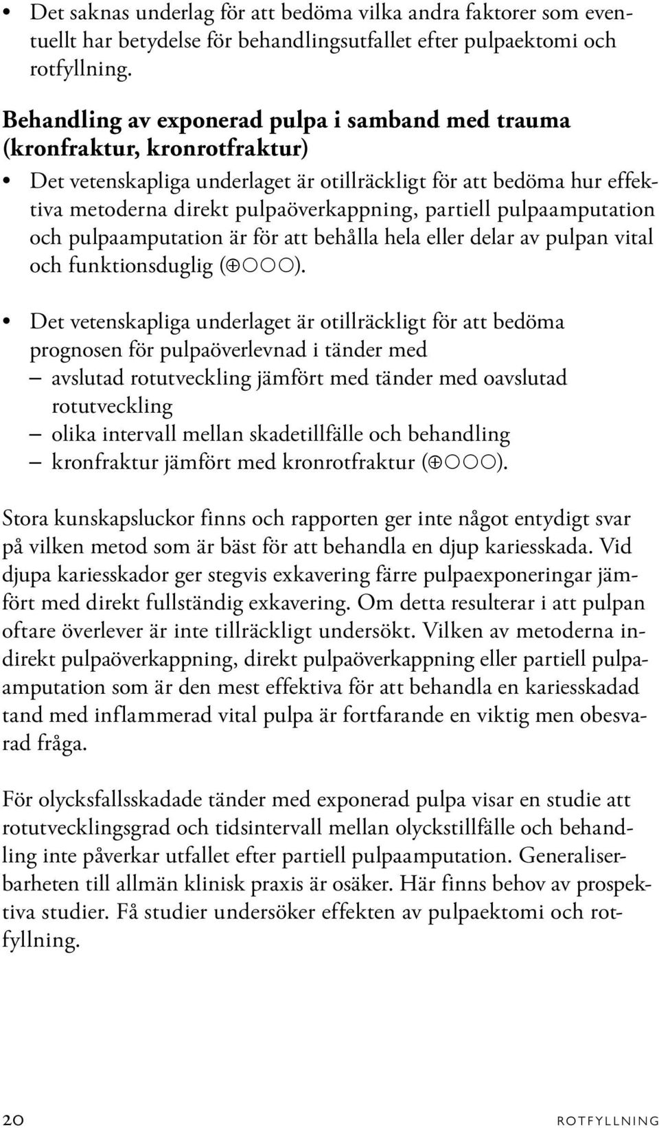 partiell pulpaamputation och pulpaamputation är för att behålla hela eller delar av pulpan vital och funktionsduglig ( ).