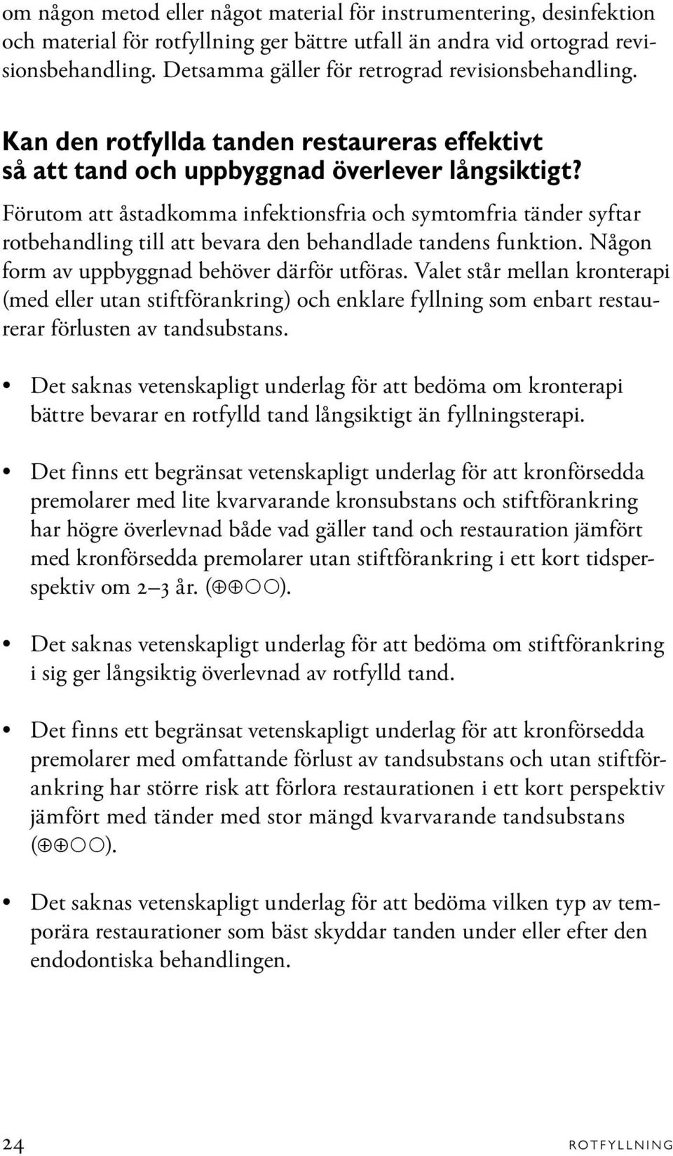 Förutom att åstadkomma infektionsfria och symtomfria tänder syftar rotbehandling till att bevara den behandlade tandens funktion. Någon form av uppbyggnad behöver därför utföras.