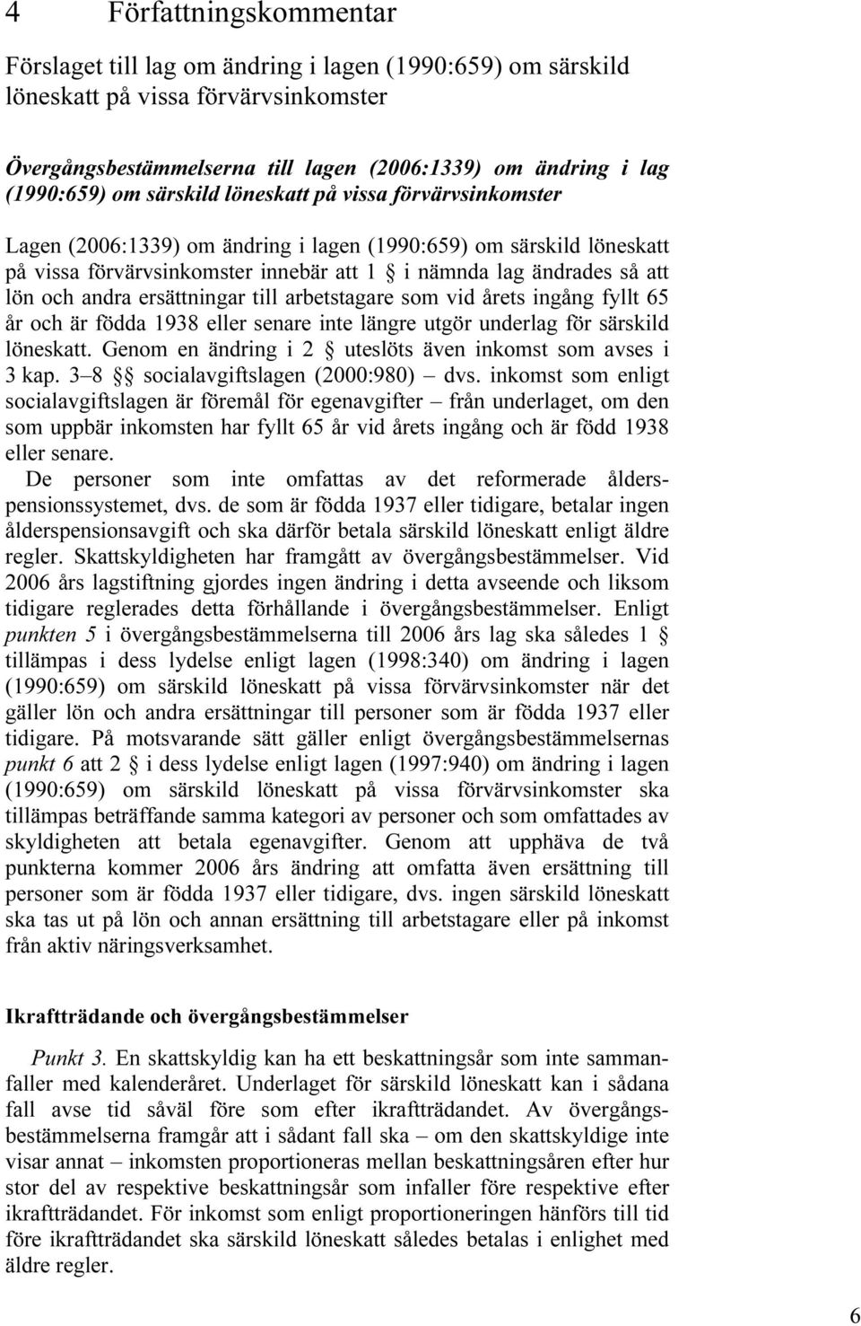 ersättningar till arbetstagare som vid årets ingång fyllt 65 år och är födda 1938 eller senare inte längre utgör underlag för särskild löneskatt.