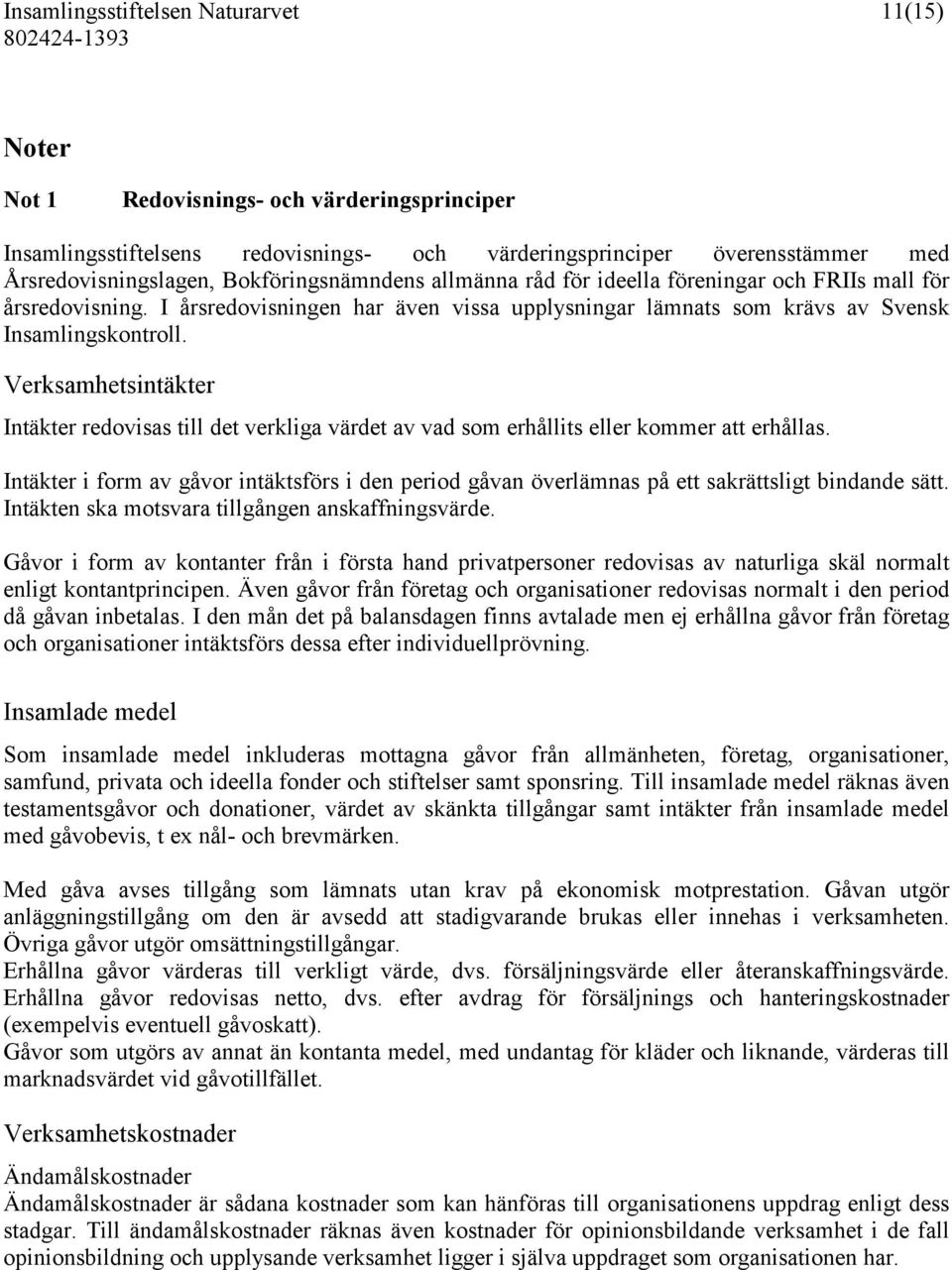 Verksamhetsintäkter Intäkter redovisas till det verkliga värdet av vad som erhållits eller kommer att erhållas.