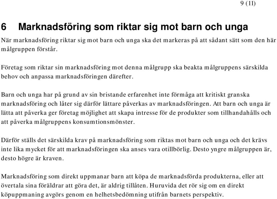 Barn och unga har på grund av sin bristande erfarenhet inte förmåga att kritiskt granska marknadsföring och låter sig därför lättare påverkas av marknadsföringen.