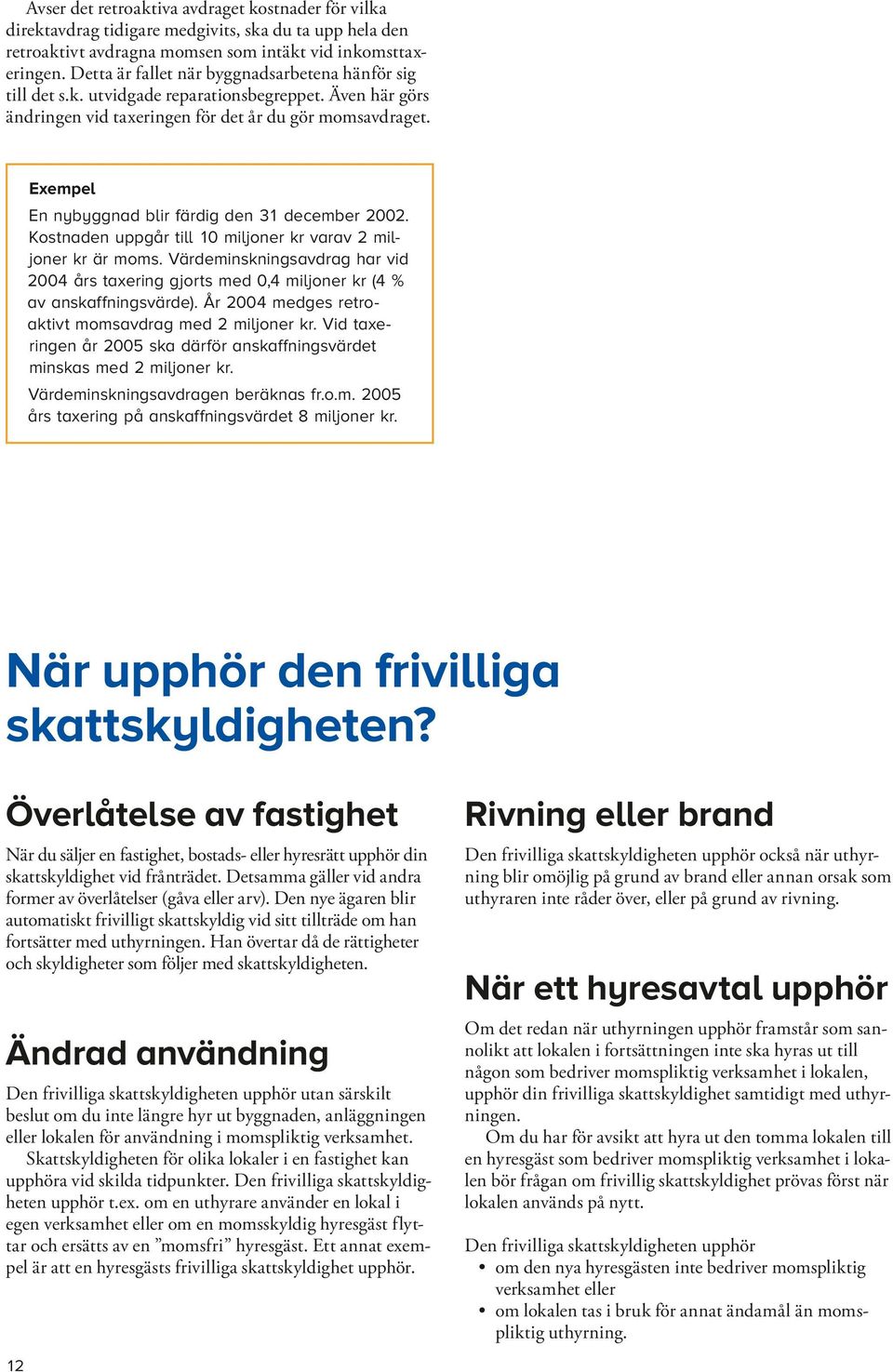 Exempel En nybyggnad blir färdig den 31 december 2002. Kostnaden uppgår till 10 miljoner kr varav 2 miljoner kr är moms.