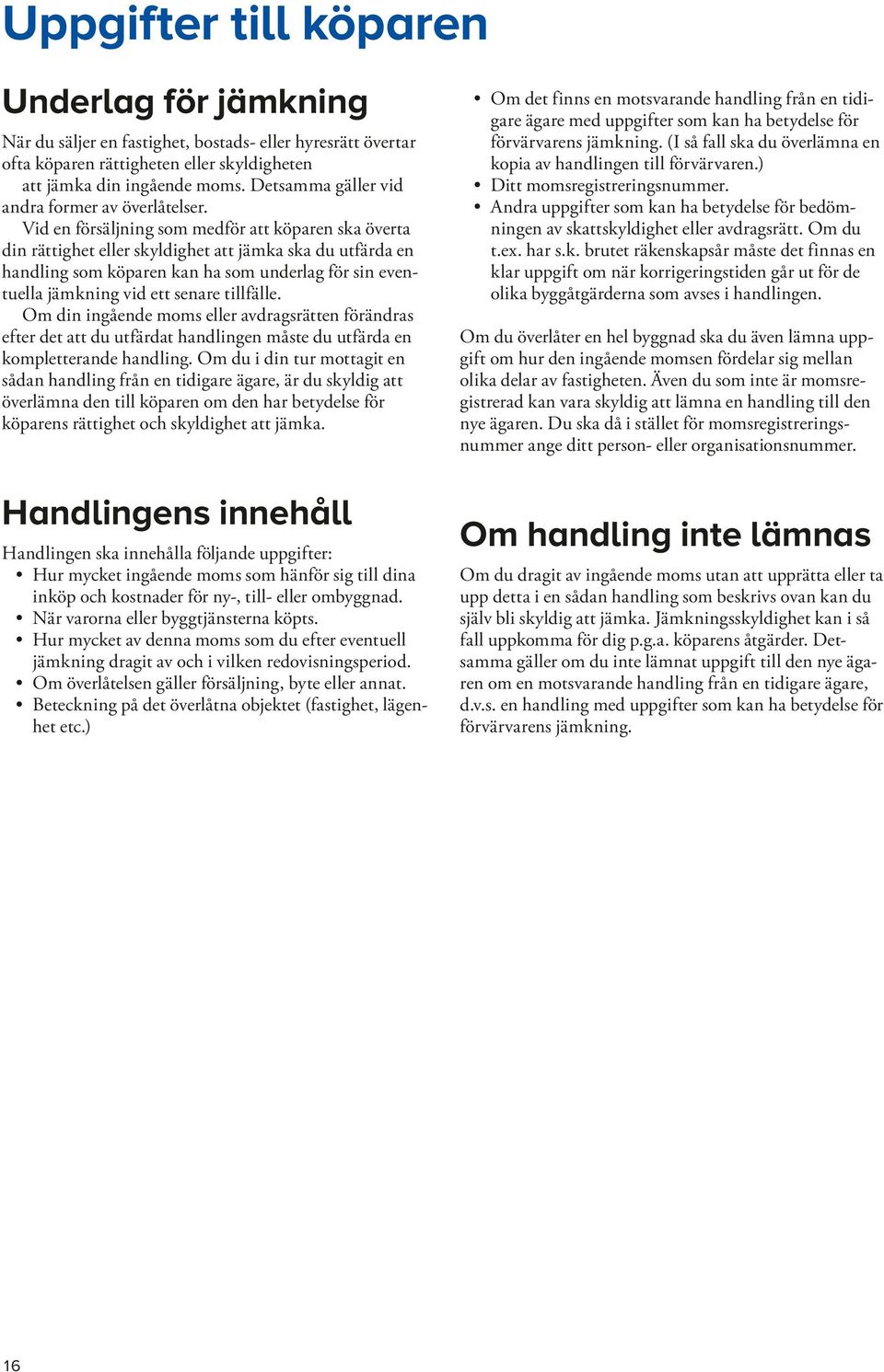 Vid en försäljning som medför att köparen ska överta din rättighet eller skyldighet att jämka ska du utfärda en handling som köparen kan ha som underlag för sin eventuella jämkning vid ett senare
