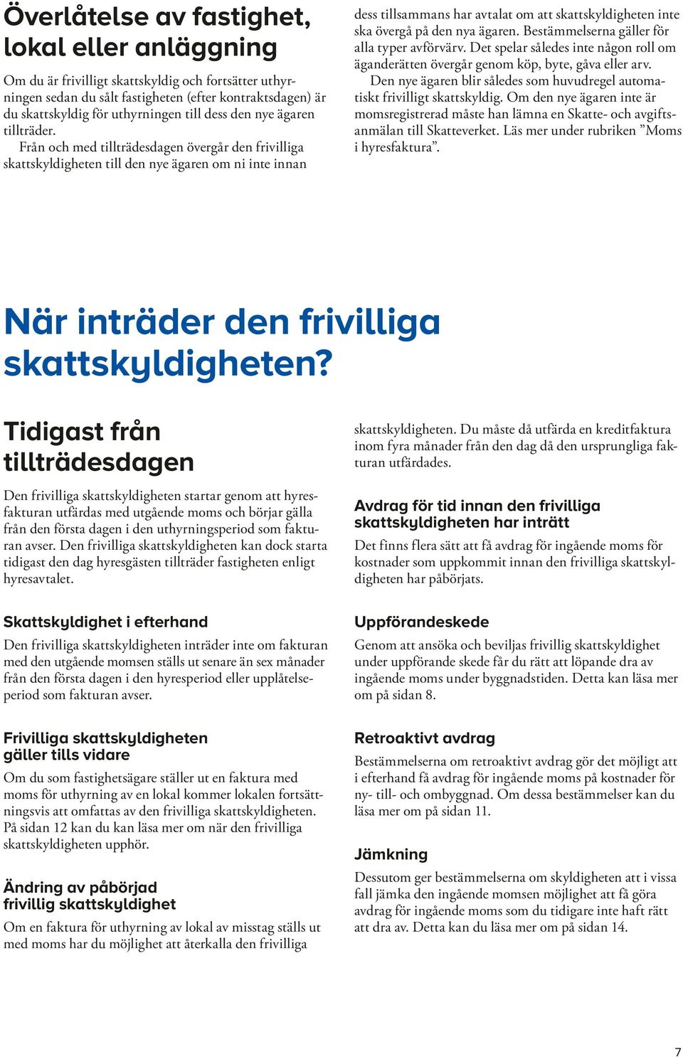 Från och med tillträdesdagen övergår den frivilliga skattskyldigheten till den nye ägaren om ni inte innan dess tillsammans har avtalat om att skattskyldigheten inte ska övergå på den nya ägaren.