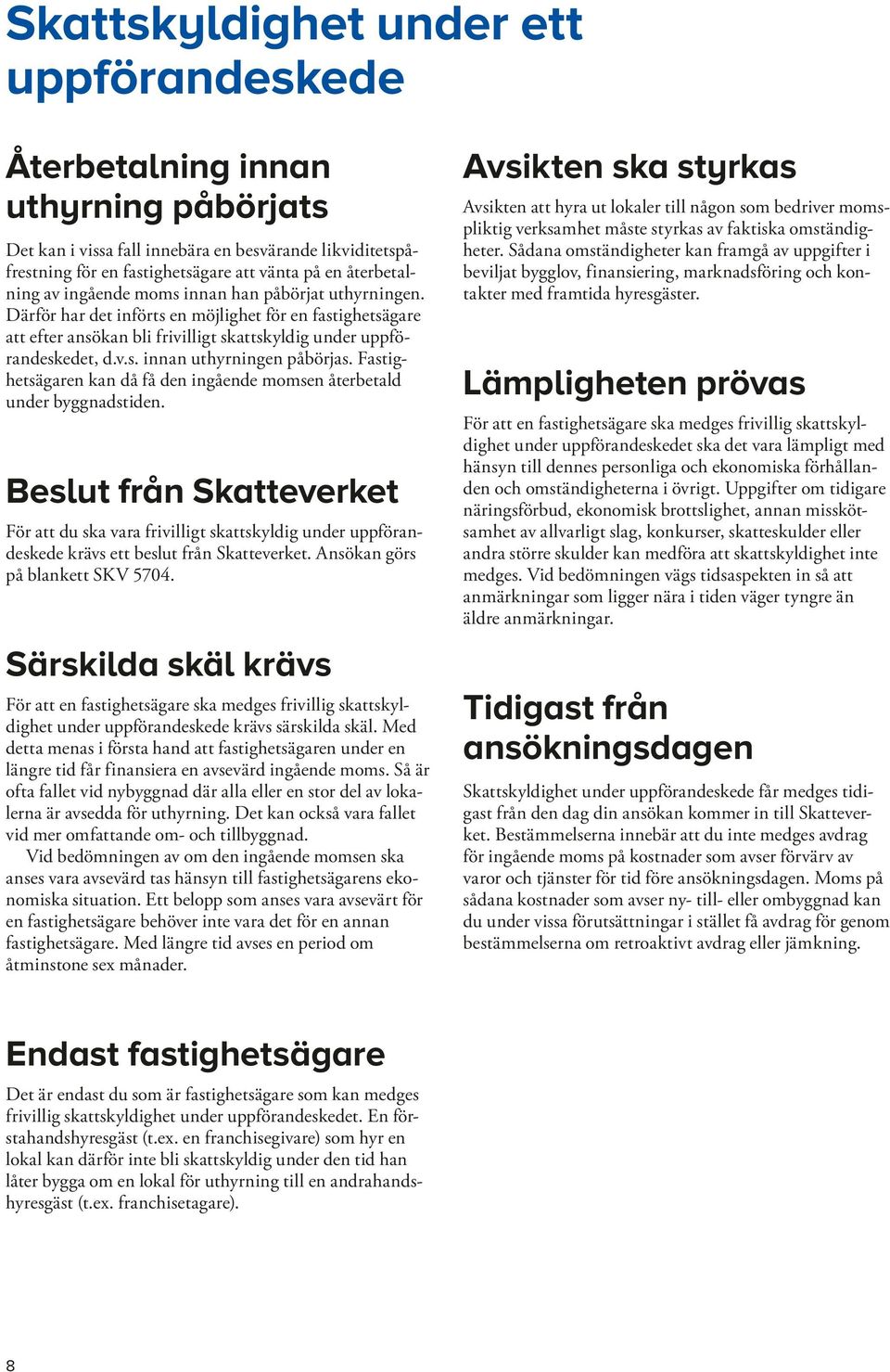 Fastighetsägaren kan då få den ingående momsen återbetald under byggnadstiden.