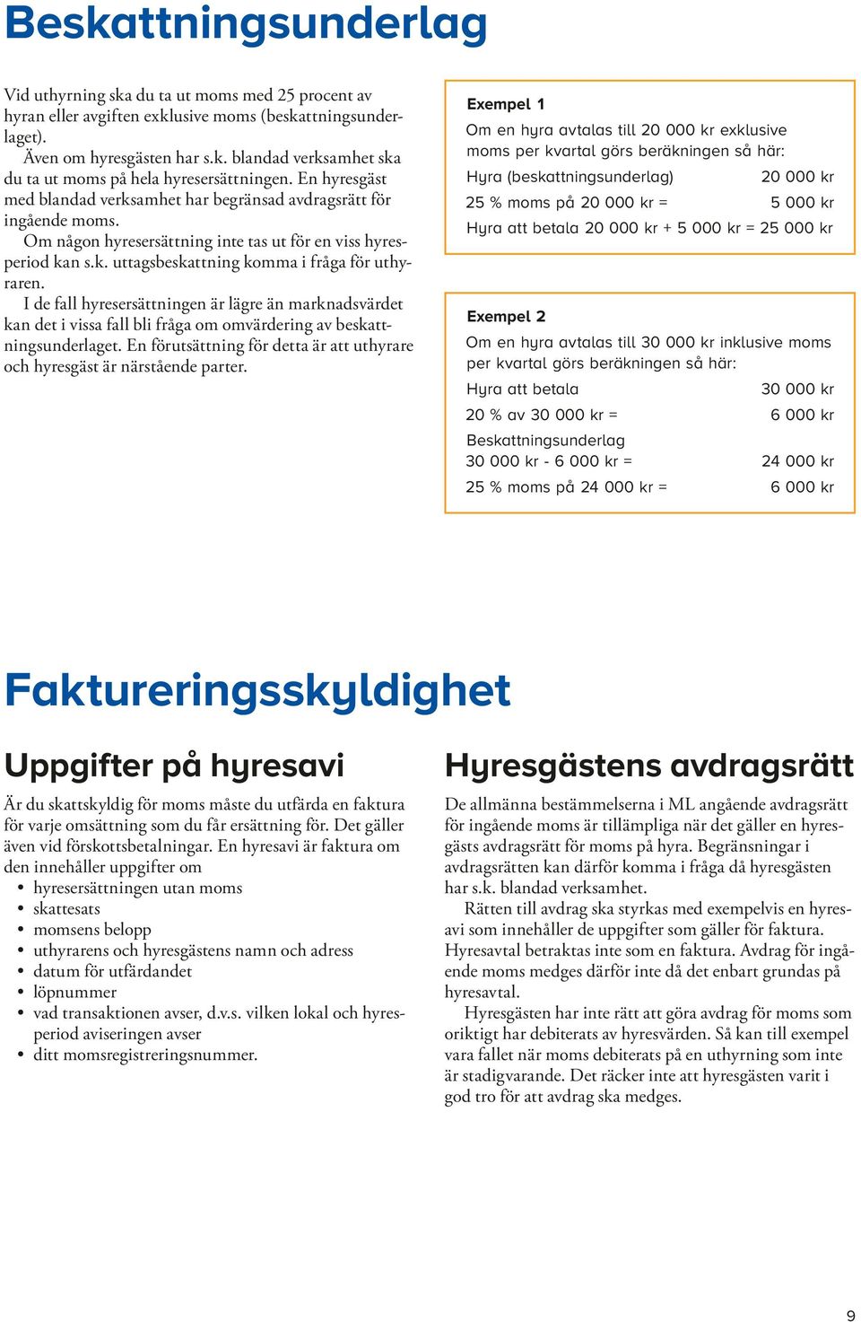I de fall hyresersättningen är lägre än marknadsvärdet kan det i vissa fall bli fråga om omvärdering av beskattningsunderlaget.