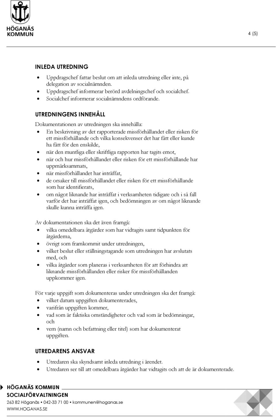 UTREDNINGENS INNEHÅLL Dokumentationen av utredningen ska innehålla: En beskrivning av det rapporterade missförhållandet eller risken för ett missförhållande och vilka konsekvenser det har fått eller