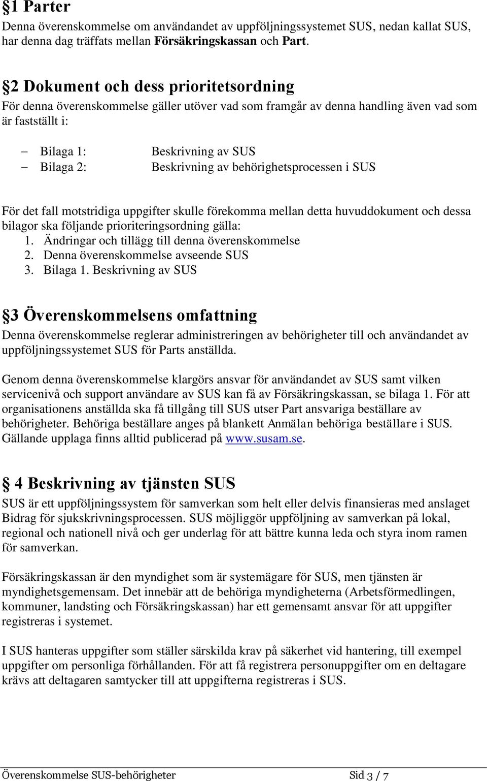 behörighetsprocessen i SUS För det fall motstridiga uppgifter skulle förekomma mellan detta huvuddokument och dessa bilagor ska följande prioriteringsordning gälla: 1.