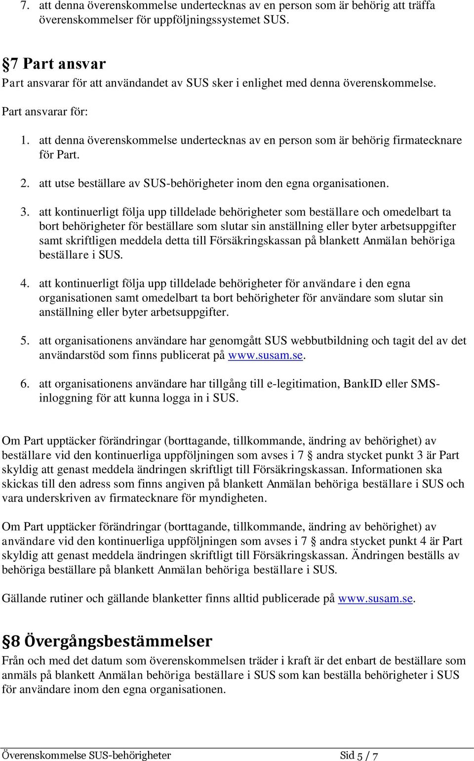 att denna överenskommelse undertecknas av en person som är behörig firmatecknare för Part. 2. att utse beställare av SUS-behörigheter inom den egna organisationen. 3.