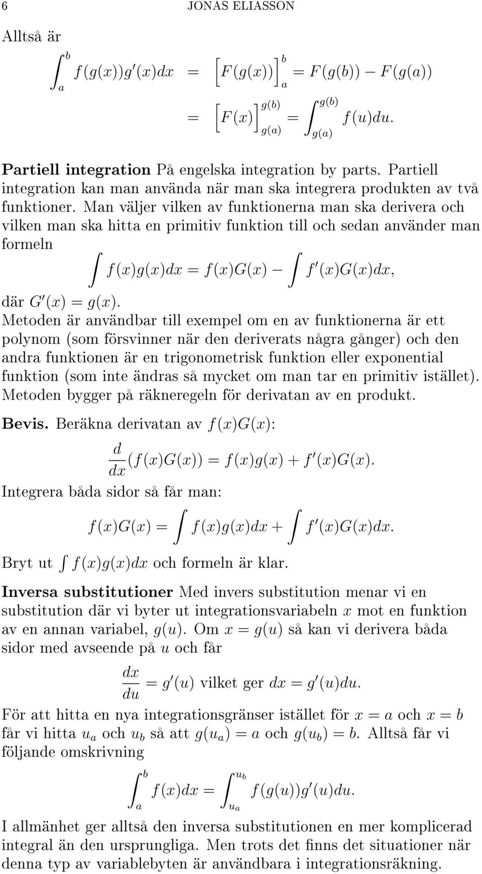 Mn väljer vilken v funktionern mn sk deriver och vilken mn sk hitt en primitiv funktion till och sedn nvänder mn formeln f(x)g(x)dx = f(x)g(x) f (x)g(x)dx, där G (x) = g(x).
