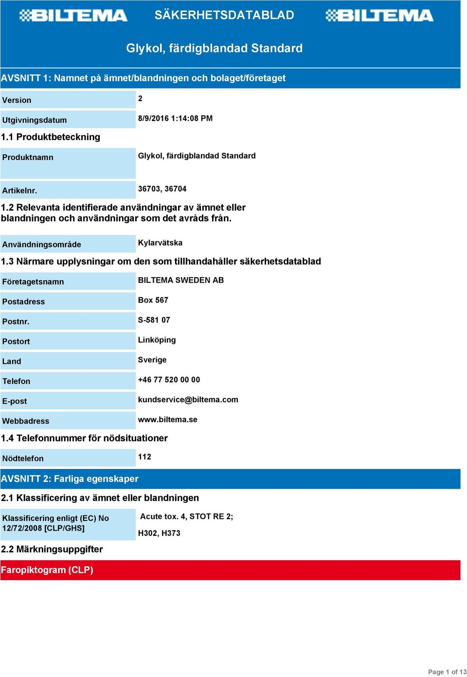 Användningsområde Kylarvätska 1.3 Närmare upplysningar om den som tillhandahåller säkerhetsdatablad Företagetsnamn BILTEMA SWEDEN AB Postadress Box 567 Postnr.