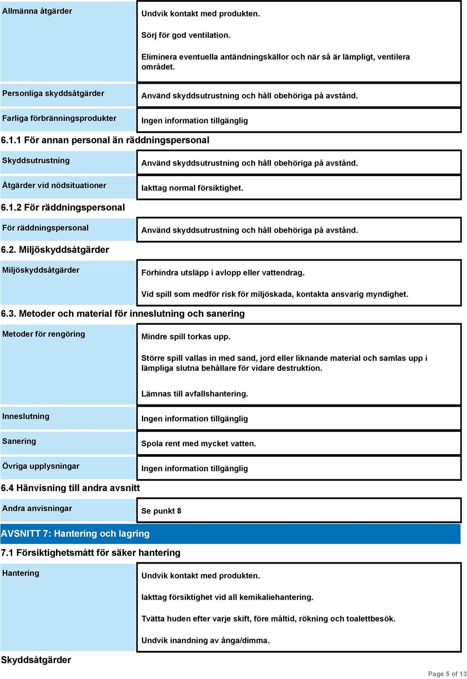 1 För annan personal än räddningspersonal Skyddsutrustning Åtgärder vid nödsituationer Använd skyddsutrustning och håll obehöriga på avstånd. Iakttag normal försiktighet. 6.1.2 För räddningspersonal För räddningspersonal Använd skyddsutrustning och håll obehöriga på avstånd.