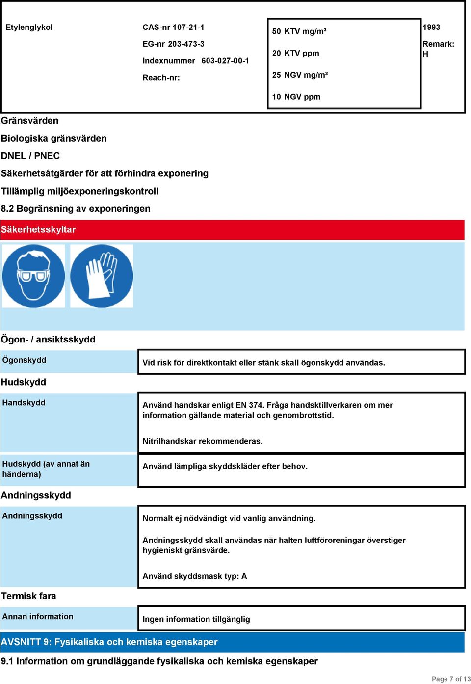 2 Begränsning av exponeringen Säkerhetsskyltar Ögon- / ansiktsskydd Ögonskydd Vid risk för direktkontakt eller stänk skall ögonskydd användas. Hudskydd Handskydd Använd handskar enligt EN 374.
