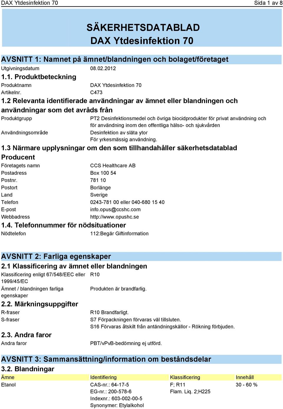 2 Relevanta identifierade användningar av ämnet eller blandningen och användningar som det avråds från Produktgrupp Användningsområde PT2 Desinfektionsmedel och övriga biocidprodukter för privat