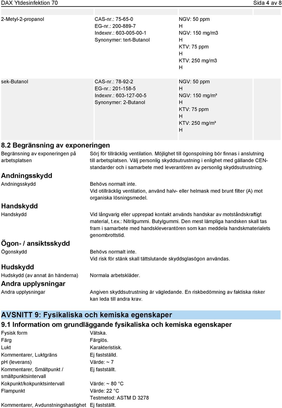 2 Begränsning av exponeringen Begränsning av exponeringen på arbetsplatsen Andningsskydd Andningsskydd andskydd andskydd Ögon- / ansiktsskydd Ögonskydd udskydd udskydd (av annat än händerna) Sörj för