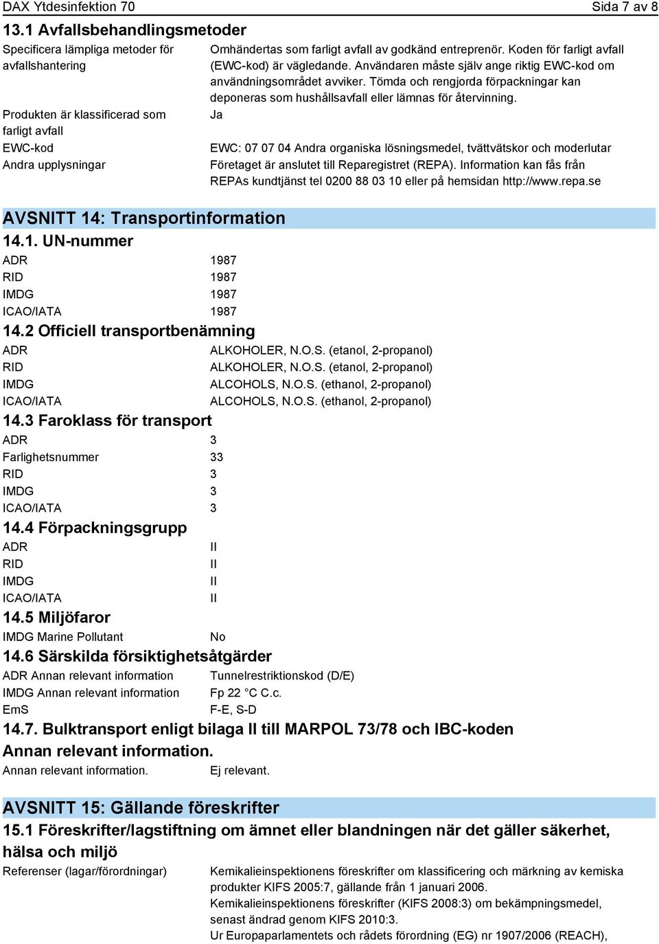 Koden för farligt avfall (EWC-kod) är vägledande. Användaren måste själv ange riktig EWC-kod om användningsområdet avviker.