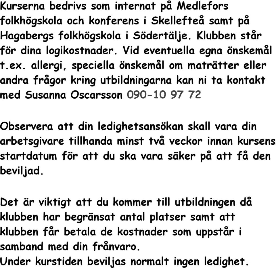 allergi, speciella önskemål om maträtter eller andra frågor kring utbildningarna kan ni ta kontakt med Susanna Oscarsson 090-10 97 72 Observera att din ledighetsansökan skall