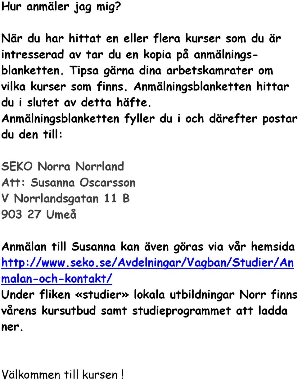 Anmälningsblanketten fyller du i och därefter postar du den till: SEKO Norra Norrland Att: Susanna Oscarsson V Norrlandsgatan 11 B 903 27 Umeå Anmälan till