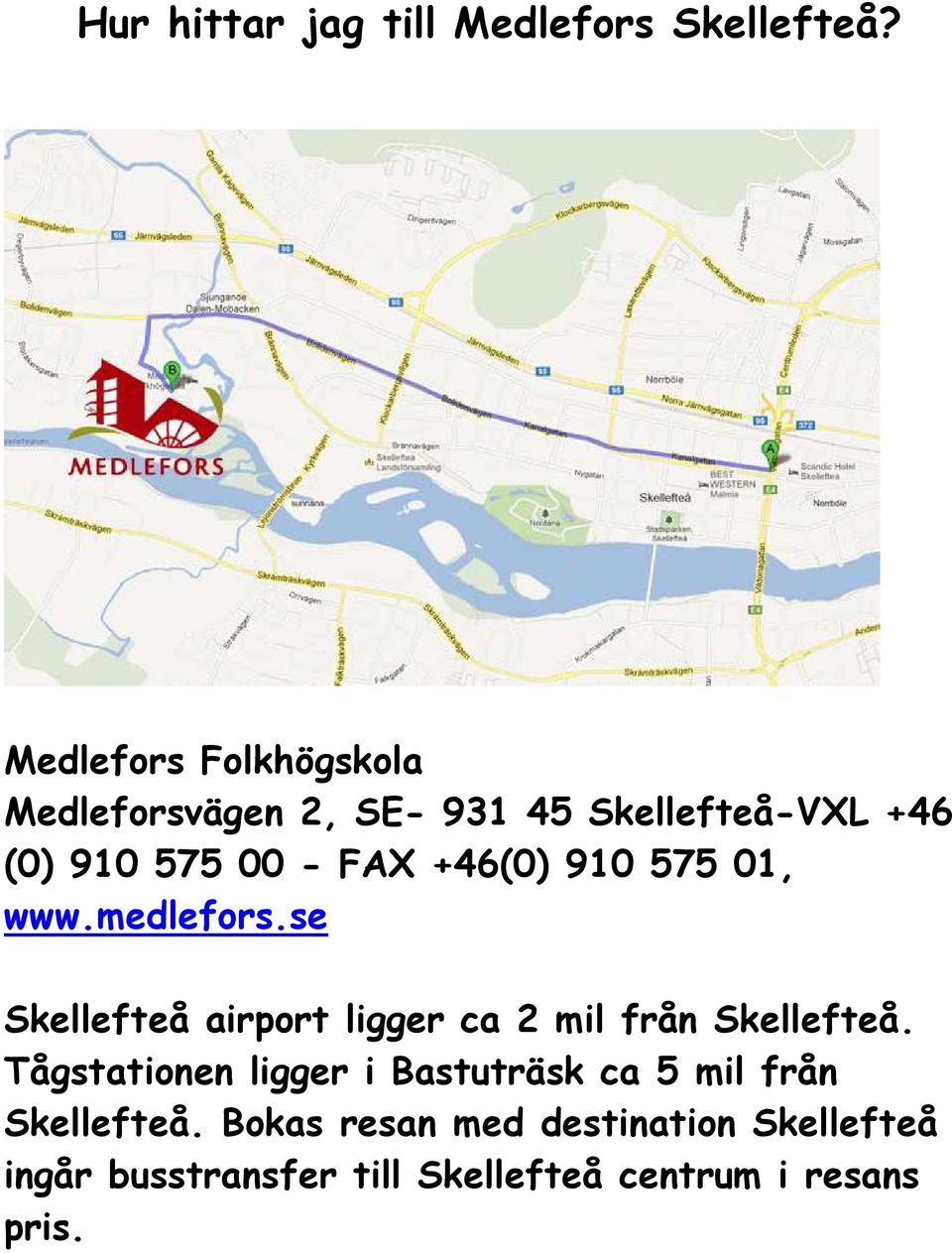 +46(0) 910 575 01, www.medlefors.se Skellefteå airport ligger ca 2 mil från Skellefteå.