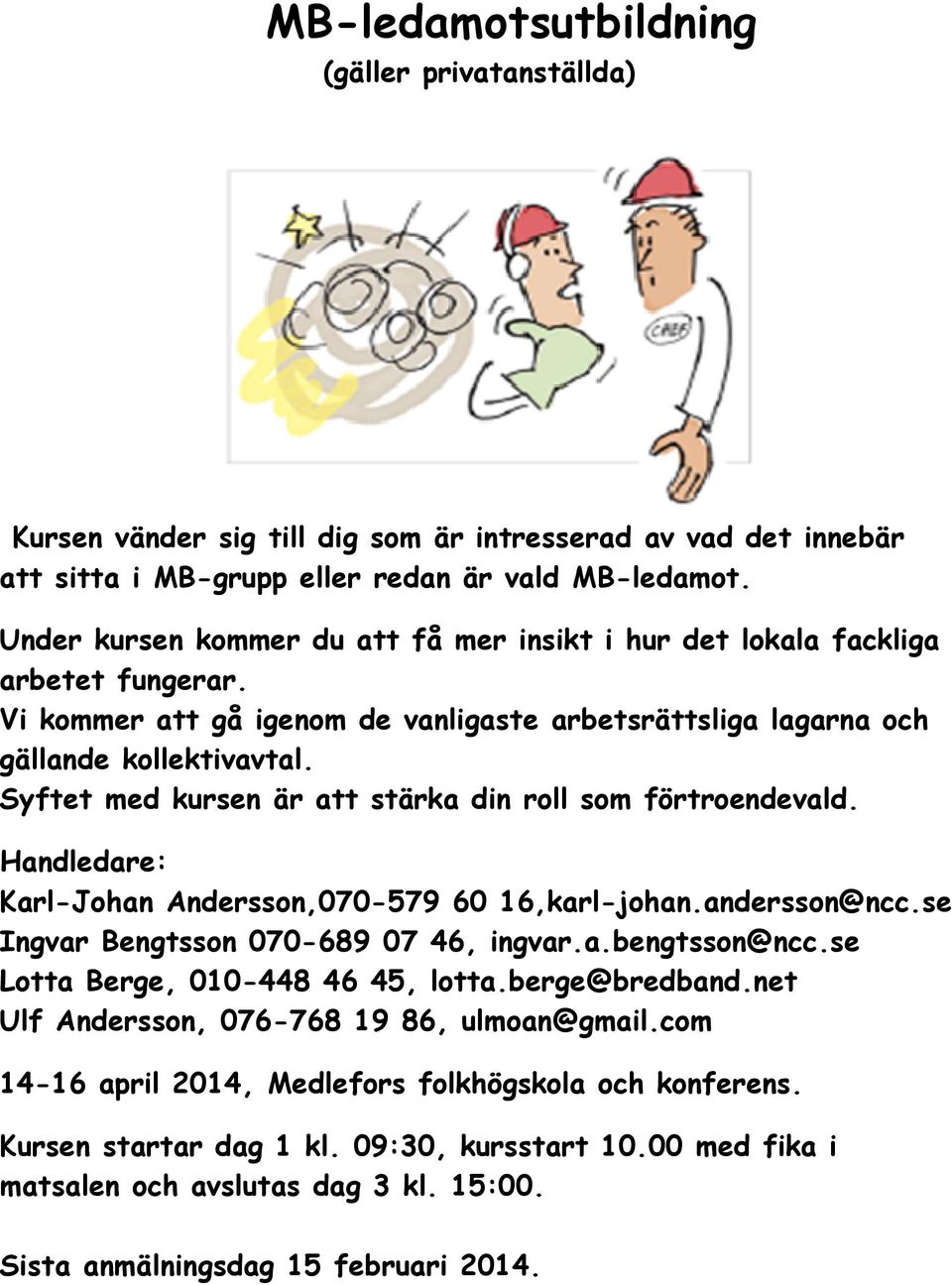 Syftet med kursen är att stärka din roll som förtroendevald. Handledare: Karl-Johan Andersson,070-579 60 16,karl-johan.andersson@ncc.se Ingvar Bengtsson 070-689 07 46, ingvar.a.bengtsson@ncc.