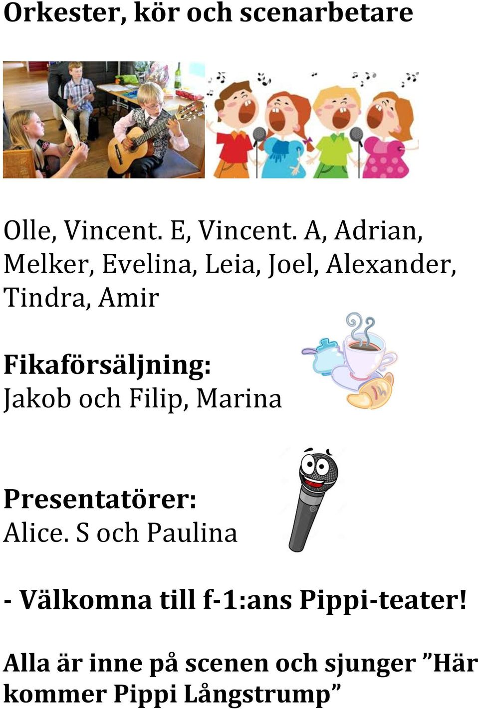 Fikaförsäljning: Jakob och Filip, Marina Presentatörer: Alice.