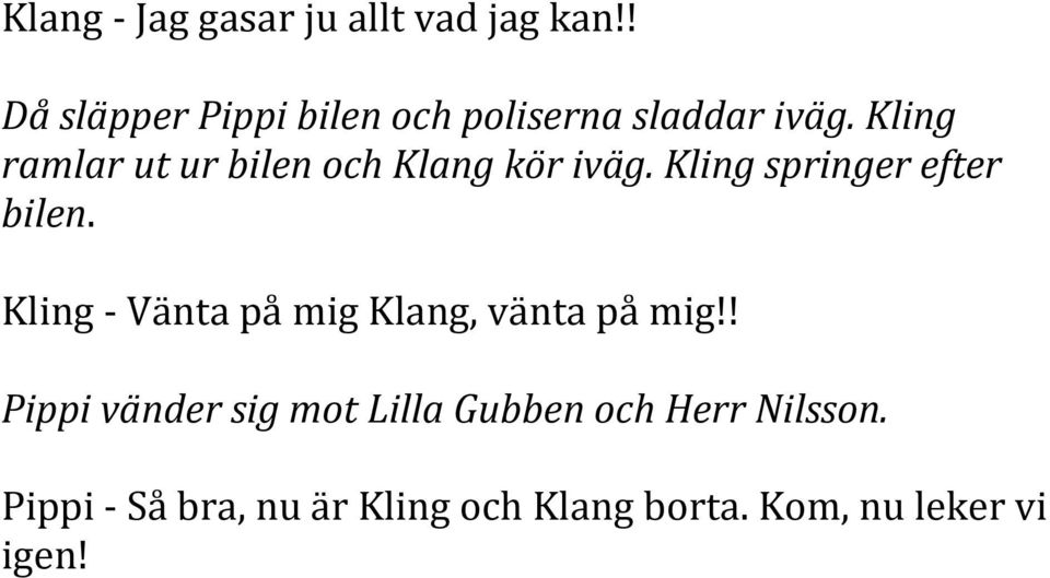 Kling ramlar ut ur bilen och Klang kör iväg. Kling springer efter bilen.