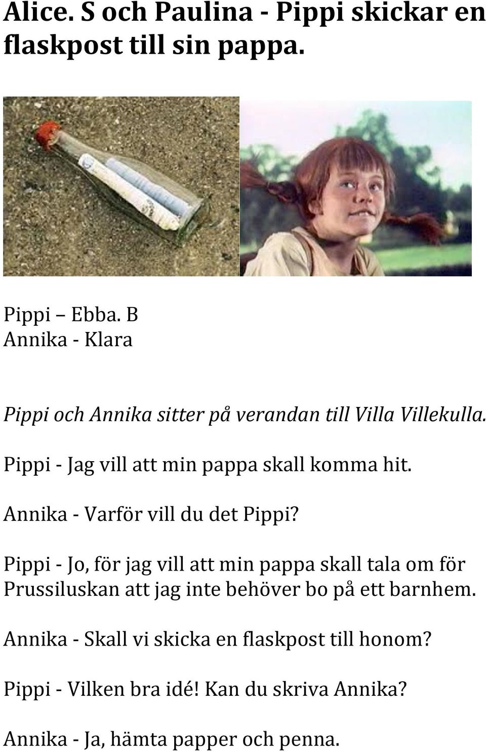 Pippi - Jag vill att min pappa skall komma hit. Annika - Varför vill du det Pippi?