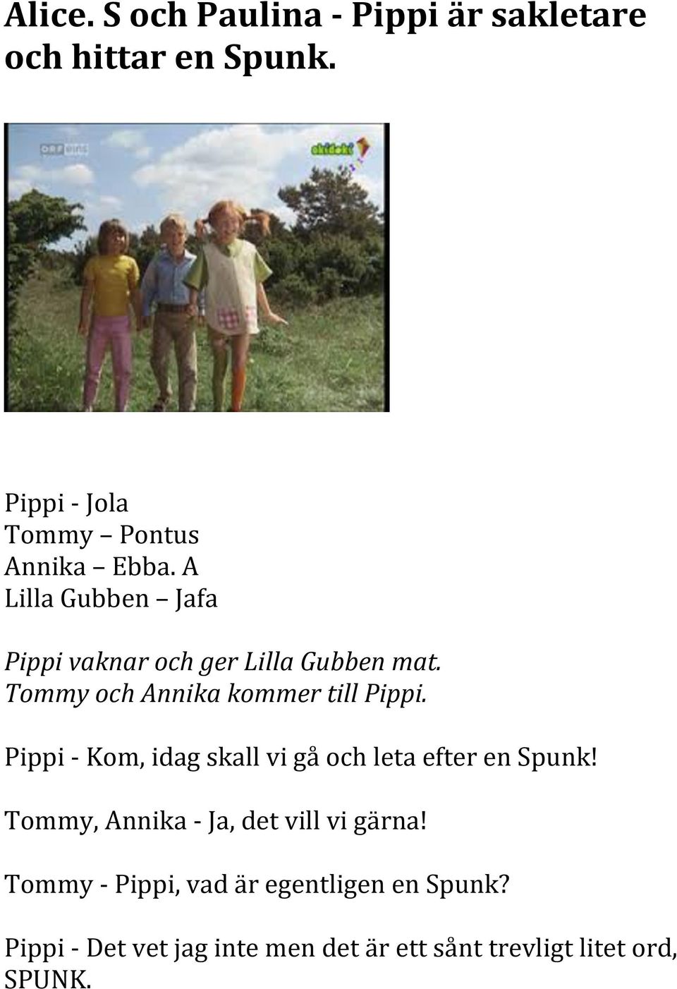 Pippi - Kom, idag skall vi gå och leta efter en Spunk! Tommy, Annika - Ja, det vill vi gärna!