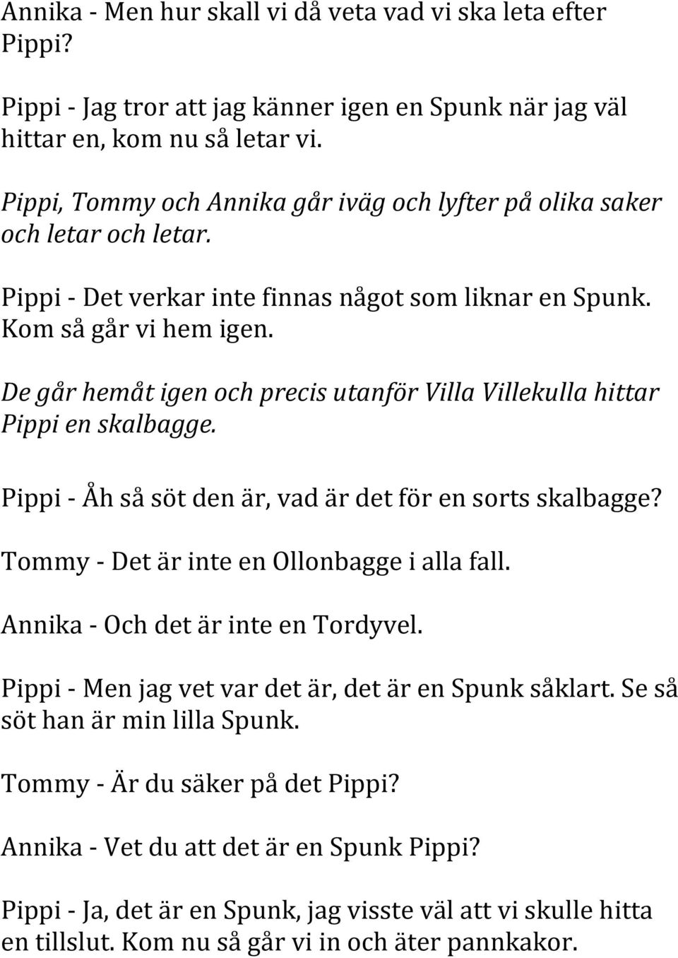 De går hemåt igen och precis utanför Villa Villekulla hittar Pippi en skalbagge. Pippi - Åh så söt den är, vad är det för en sorts skalbagge? Tommy - Det är inte en Ollonbagge i alla fall.