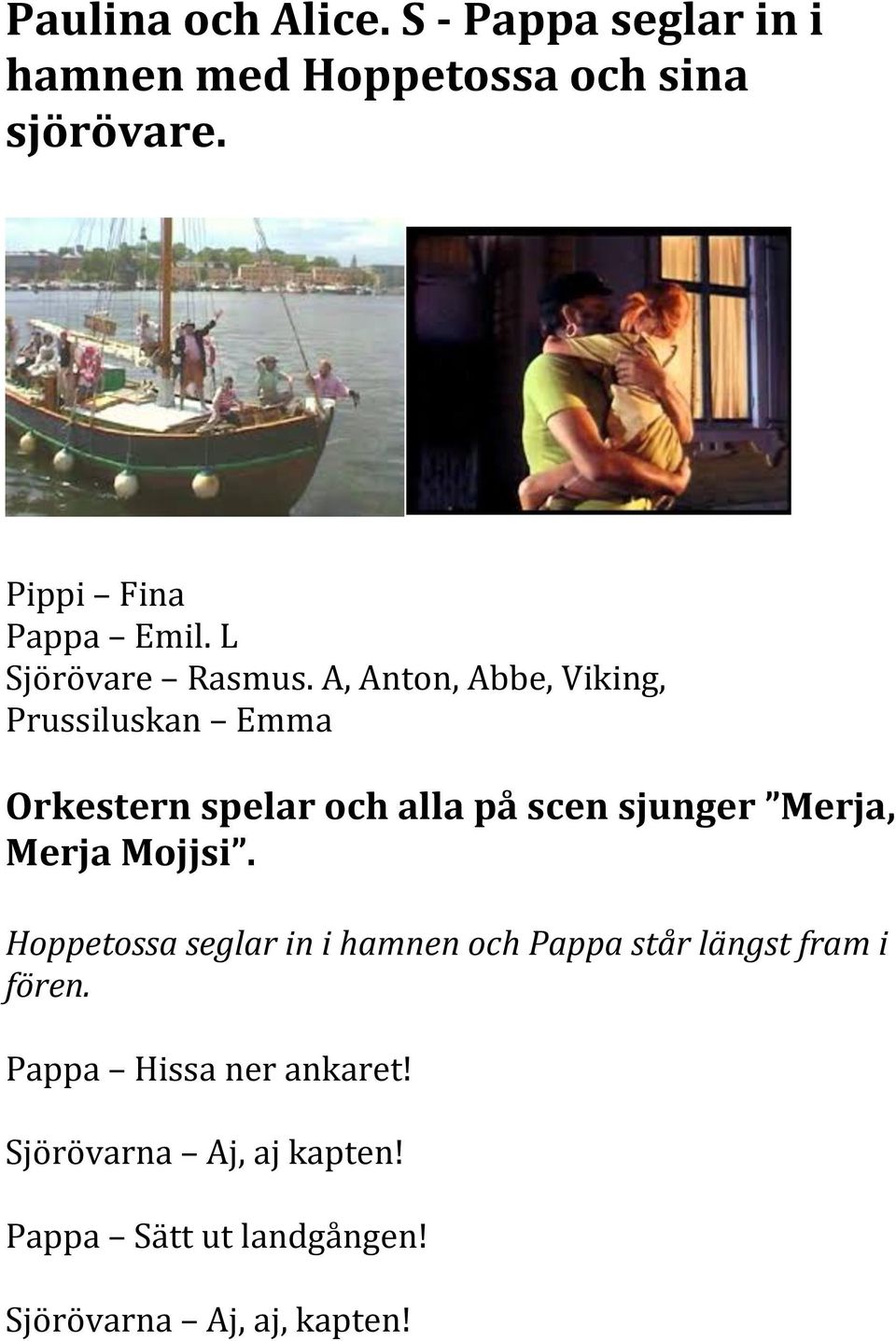 A, Anton, Abbe, Viking, Prussiluskan Emma Orkestern spelar och alla på scen sjunger Merja, Merja