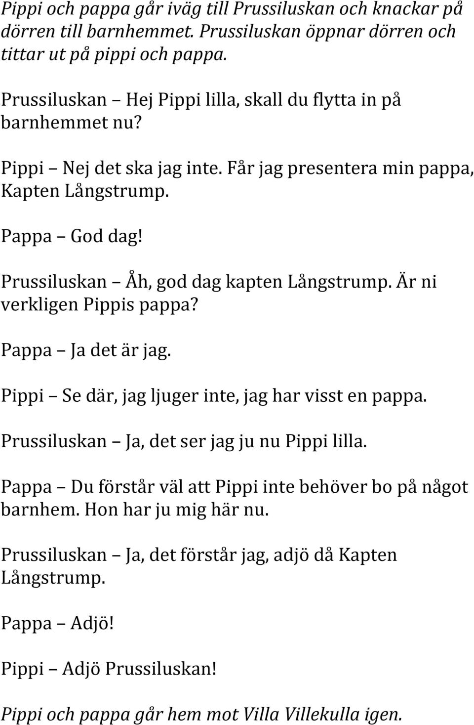 Prussiluskan Åh, god dag kapten Långstrump. Är ni verkligen Pippis pappa? Pappa Ja det är jag. Pippi Se där, jag ljuger inte, jag har visst en pappa.