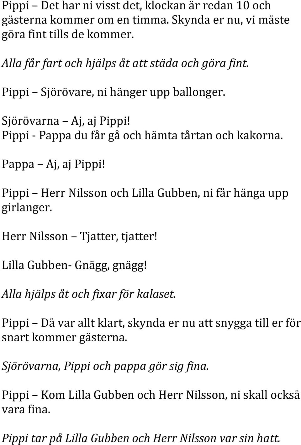 Pippi Herr Nilsson och Lilla Gubben, ni får hänga upp girlanger. Herr Nilsson Tjatter, tjatter! Lilla Gubben- Gnägg, gnägg! Alla hjälps åt och fixar för kalaset.