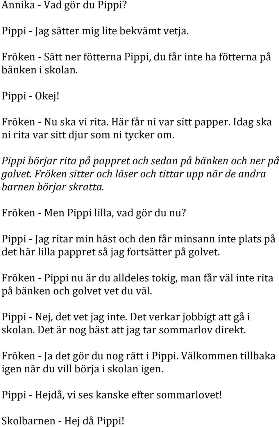 Fröken sitter och läser och tittar upp när de andra barnen börjar skratta. Fröken - Men Pippi lilla, vad gör du nu?