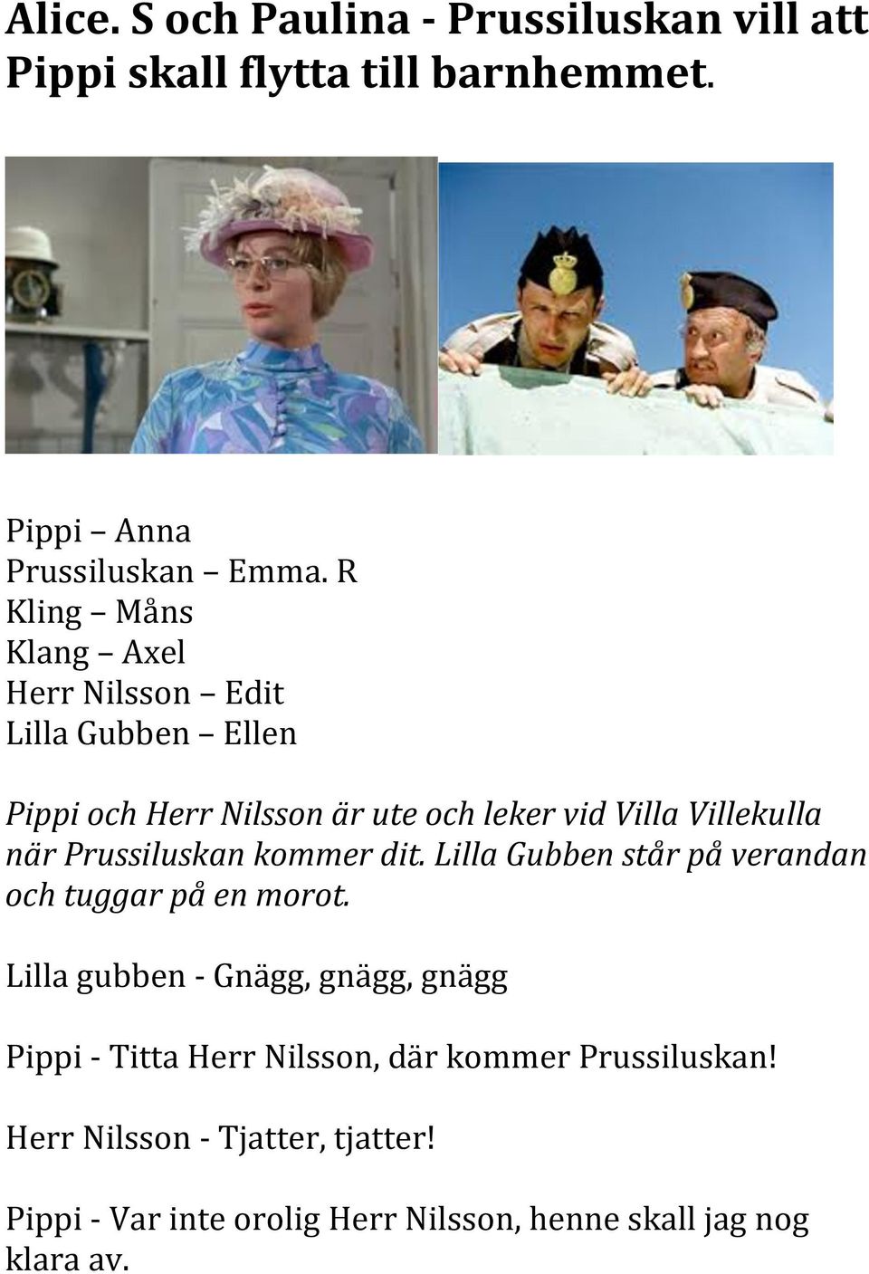 Prussiluskan kommer dit. Lilla Gubben står på verandan och tuggar på en morot.